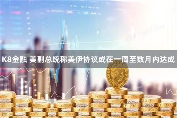 K8金融 美副总统称美伊协议或在一周至数月内达成